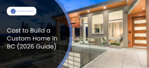 Cost to Build a Custom Home in BC (2026 Guide)